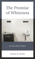 The Promise of Whiteness: Its Past and Its Future 147586356X Book Cover