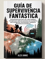 Guía de supervivencia fantástica: Comunicación fuera de la red, redes malladas y mensajería por radio para personas que se preparan para emergencias, ... situaciones de emergencia. (Spanish Edition) B0GZV8J9TQ Book Cover