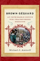 Brown Séquard: An Improbable Genius Who Transformed Medicine 0881679569 Book Cover