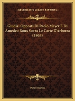 Giudizi Opposti Di Paolo Meyer E Di Amedeo Roux Sovra Le Carte D'Arborea (1865) 1167363140 Book Cover