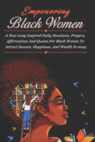 EMPOWERING BLACK WOMEN: A Year Long Inspired Daily Devotions, Prayers, Affirmations And Quotes For Black Women To Attract Success, Happiness, And Wealth In 2024 B0CMQYQRBQ Book Cover