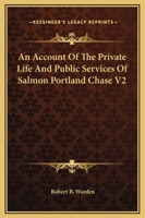 An Account Of The Private Life And Public Services Of Salmon Portland Chase V2 1248324161 Book Cover