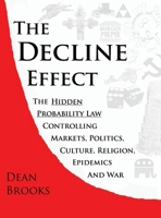 The Decline Effect: The Hidden Probability Law Controlling Markets, Politics, Culture, Religion, Epidemics and War 1039151884 Book Cover