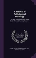 A Manual of Pathological Histology: To Serve as an Introduction to the Study of Morbid Anatomy, Volume 2 1358459940 Book Cover