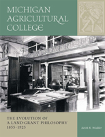 Michigan Agricultural College: The Evolution of a Land-Grant Philosophy, 1855-1925 0870137344 Book Cover
