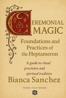 Ceremonial Magic - Foundations and Practices of the Heptameron B0FL1BHHMJ Book Cover