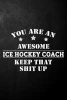 You Are An Awesome Ice Hockey Coach Keep That Shit Up: Funny Ice Hockey Coach Journal / Notebook / Diary / Gift For Ice Hockey Coaches ( 6 x 9 - 120 Blank Lined Pages ) 1695336666 Book Cover