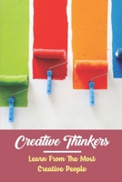 Creative Thinkers: Learn From The Most Creative People B09Y32CSKR Book Cover