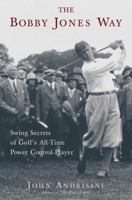 Bobby Jones Way, The: How to apply the Swing Secrets of Golf's All-Time Power-Control Player to Your Own Game 0060185155 Book Cover