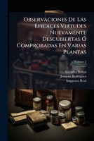 Observaciones De Las Eficaces Virtudes Nuevamente Descubiertas Ó Comprobadas En Varias Plantas, Volume 2 117895689X Book Cover