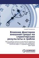 Vliyanie faktorov vneshney sredy na sprinterskie rezul'taty v greble: Metod ob"ektivnogo otsenivaniya vremeni prokhozhdeniya distantsii, ... faktorov 3848428156 Book Cover