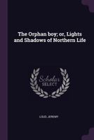 The Orphan Boy; Or, Lights and Shadows of Northern Life 1378118898 Book Cover