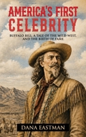 America’s First Celebrity: Buffalo Bill Cody, A Tale of the Wild West and the Invention of Fame (Inventing America) 1971207381 Book Cover