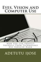Eyes, Vision and Computer Use: How You can Protect Yourself From Technology Use Induced Harm 1468095056 Book Cover