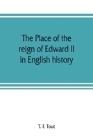 The Place of the Reign of Edward II in English History, Based Upon the Ford Lectures Delivered in the University of Oxford in 1913 9353808065 Book Cover