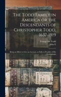 The Todd Family in America or the Descendants of Christopher Todd, 1637-1919: Being an Effort to Give an Account, as Fully as Possible of his Descendants 1015548784 Book Cover