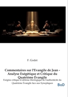 Commentaires sur l'Evangile de Jean - Analyse Exégétique et Critique du Quatrième Évangile: Exégèse critique et défense théologique de l'authenticité ... face aux Synoptiques (French Edition) B0GL1G174D Book Cover