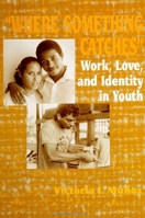 Where "Something Catches": Work, Love, and Identity in Youth (Suny Series, Identities in the Classroom) 0791426866 Book Cover