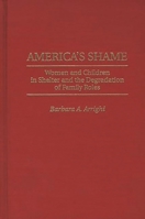 America's Shame: Women and Children in Shelter and the Degradation of Family Roles 0275957322 Book Cover