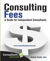 Consulting Fees - A Guide For Independent Consultants (Abridged) (Consultant Journal Guides) 1927620007 Book Cover