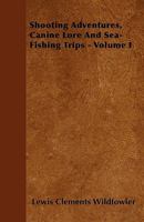 Shooting Adventures, Canine Lore and Sea-fishing Trips. Volume I 3337146600 Book Cover