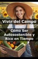 Vivir del Campo: Cómo Ser Autosostenible y Rico en Tiempo B0DJKY9YPM Book Cover