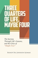 Three Quarters of Life, Maybe Four : The Journey Through Life's Seasons, and the Grace of Maybe Four 1965593879 Book Cover