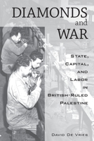 Diamonds and War: State, Capital, and Labor in British-Ruled Palestine 1800739435 Book Cover