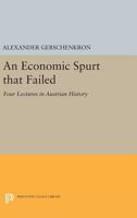An Economic Spurt That Failed: Four Lectures on Austrian Economic History 0691616582 Book Cover