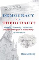 DEMOCRACY or THEOCRACY?: America's Continuing Conflict Over the Role of Religion in Public Policy 0595371914 Book Cover