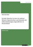 In jeder Sprache ist man ein anderer Mensch. Sprachwelten und Identit�t der t�rkischst�mmigen Jugendlichen in Deutschland 3638672468 Book Cover