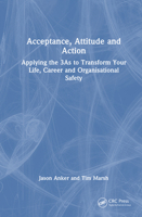 Acceptance, Attitude and Action: Applying the 3As to Transform Your Life, Career, and Organisational Safety 1041154275 Book Cover