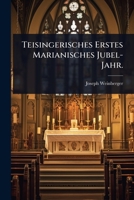 Teisingerisches Erstes Marianisches Jubel-Jahr. (German Edition) 1024496309 Book Cover