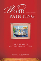 Word Painting: A Guide to Writing More Descriptively 1582970254 Book Cover