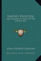 Earth's Eventide: And The Bright Dawn Of The Eternal Day 1163274186 Book Cover