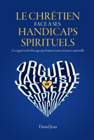 Le chrétien face à ses handicaps spirituels: Un regard sur les blocages qui freinent notre croissance spirituelle (French Edition) 2925548008 Book Cover