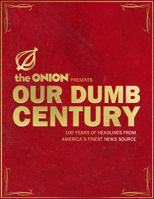 Our Dumb Century: The Onion Presents 100 Years of Headlines from America's Finest News Source 0609804618 Book Cover