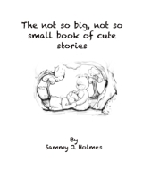 The not so Big but no so small book of cute stories B0BSWTNDS7 Book Cover