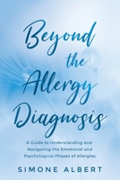 Beyond the Allergy Diagnosis: A Guide to Navigating and Understanding the Emotional and Psychological Phases of Allergies 064888810X Book Cover