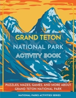 Grand Teton National Park Activity Book: Puzzles, Mazes, Games, and More About Grand Teton National Park 1956614168 Book Cover
