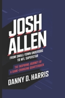 JOSH ALLEN: FROM SMALL-TOWN UNDERDOG TO NFL SUPERSTAR: The Inspiring Journey of a Game-Changing Quarterback B0DWLXHC6Y Book Cover