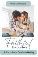 Faithful Encounters: A Christian's Guide to Navigating the Dating World B0DS9ND2JL Book Cover