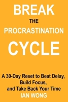 Break the Procrastination Cycle: A 30-Day Reset to Beat Delay, Build Focus, and Take Back Your Time B0FNK3MXJ8 Book Cover