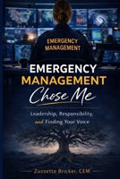 Emergency Management Chose Me: Leadership, Responsibility, and Finding Your Voice B0H8B1XDQF Book Cover