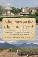 Adventures on the China Wine Trail: How Farmers, Local Governments, Teachers, and Entrepreneurs Are Rocking the Wine World 1538133520 Book Cover