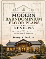 Modern Barndominium Floor Plans and Designs: A Practical Guide to Stylish, Open-Concept Barn-Style Homes for Today’s Living B0H1HM7751 Book Cover