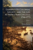 Glimpses Of Colonial Society And The Life At Princeton College, 1766-1773, Volume 3 1246411318 Book Cover