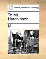 To Mr. Hutchinson. 1170350658 Book Cover