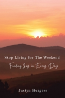 Stop Living For The Weekend: Finding Joy In Every Day B0CCCSD8PD Book Cover