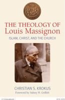 The Theology of Louis Massignon: Islam, Christ, and the Church 0813229464 Book Cover